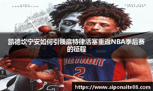 凯德坎宁安如何引领底特律活塞重返NBA季后赛的征程