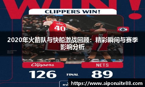 2020年火箭队与快船激战回顾：精彩瞬间与赛季影响分析