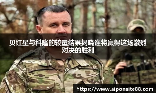 贝红星与科隆的较量结果揭晓谁将赢得这场激烈对决的胜利